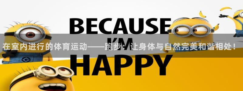 劲球体育直播免费观看：在室内进行的体育运动——跑步：让身体与自然完美和谐相处！